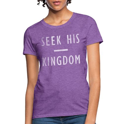 SEEK HIS KINGDOM - Women's T-Shirt