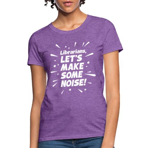 Make Some Noise - Women's T-Shirt