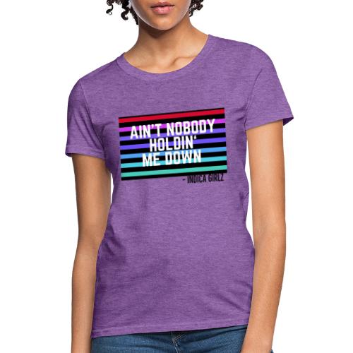 Aint Nobody Holdin Me Down - Women's T-Shirt