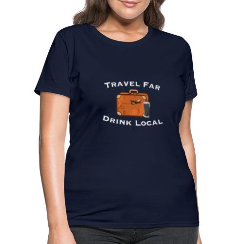 Travel Far Drink Local - Light Lettering - Women's T-Shirt