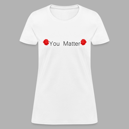 You Matter - Shirt - Women's T-Shirt