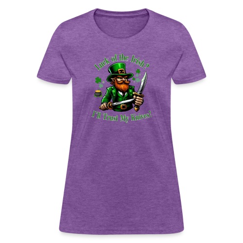 Luck of the Irish? I'll Trust My Knives! - Women's T-Shirt