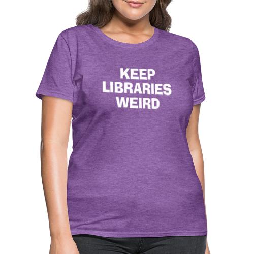 Keep Libraries Weird - Women's T-Shirt