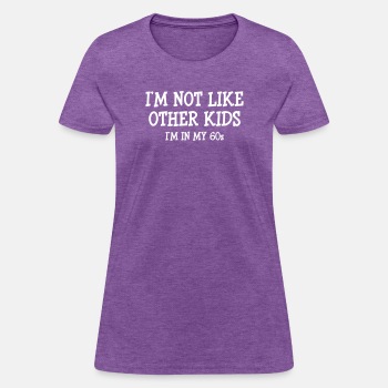 I'm not like other kids, I'm in my 60s - T-shirt for women