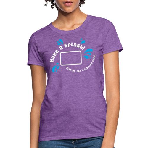 Library Card Sign-up Month - Make a Splash! - Women's T-Shirt