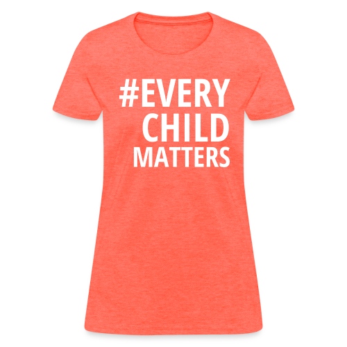 #EVERY CHILD MATTERS - Women's T-Shirt