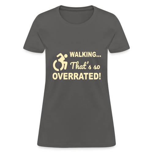 Walking that is overrated. Wheelchair humor # - Women's T-Shirt