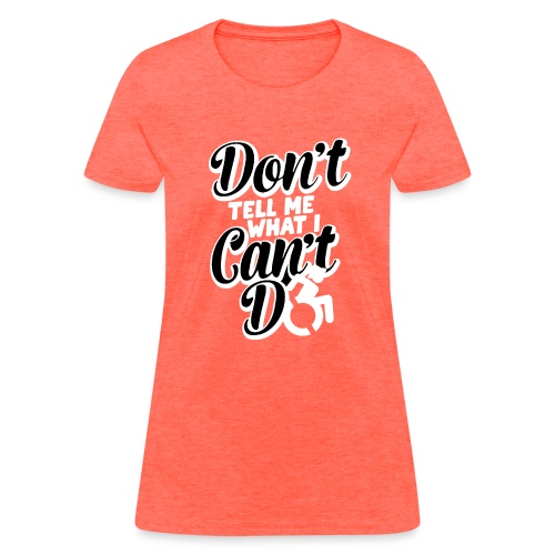 Don't tell me what I can't do with my wheelchair - Women's T-Shirt