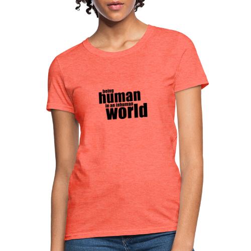 Being human in an inhuman world - Women's T-Shirt