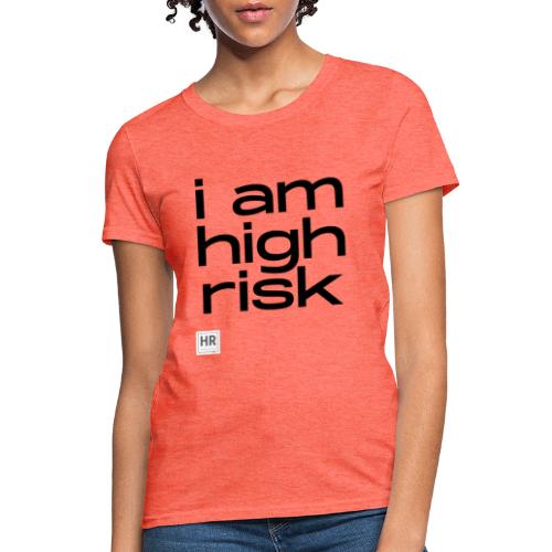 i am high risk - Women's T-Shirt