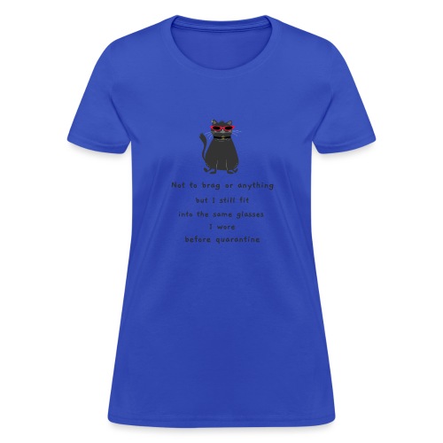 Still Fit into the Same Glasses After Quarantine - Women's T-Shirt