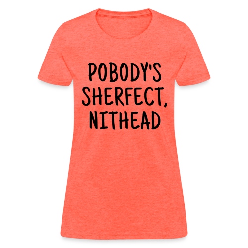 Pobody's Sherfect Nithead - Women's T-Shirt