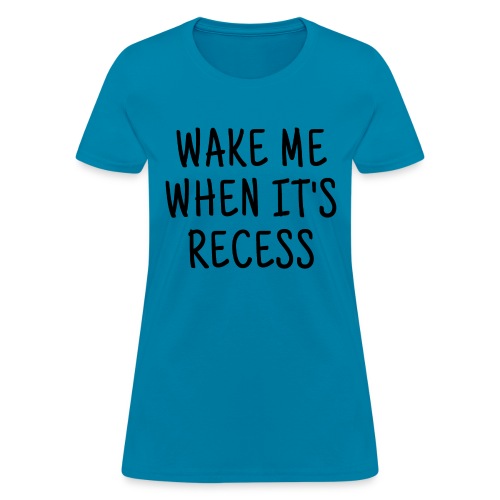 WAKE ME WHEN IT'S RECESS - Women's T-Shirt