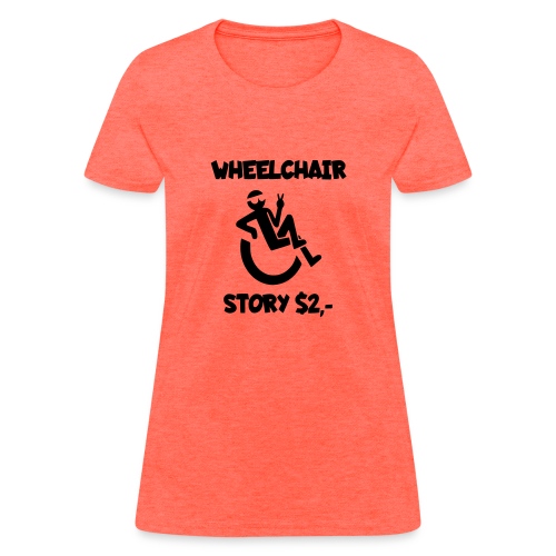 I tell you my wheelchair story for $2. Humor # - Women's T-Shirt