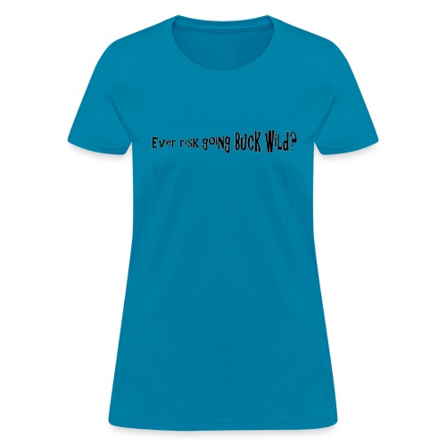 Ever risk going Buck Wild - quote - Women's T-Shirt