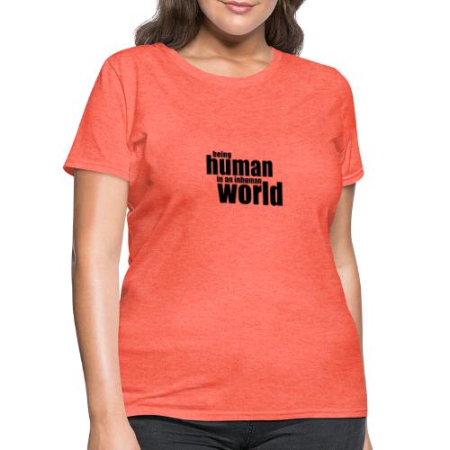 Being human in an inhuman world - Women's T-Shirt