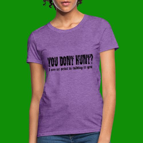 You Don't Hunt? - Women's T-Shirt