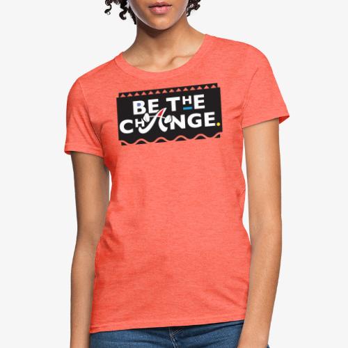 Be The Change (specialty fundraiser) - Women's T-Shirt