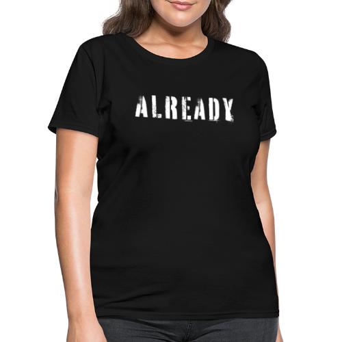 ALREADY - Women's T-Shirt