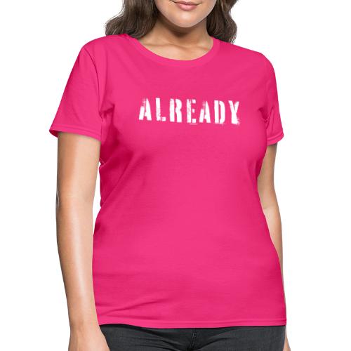 ALREADY - Women's T-Shirt