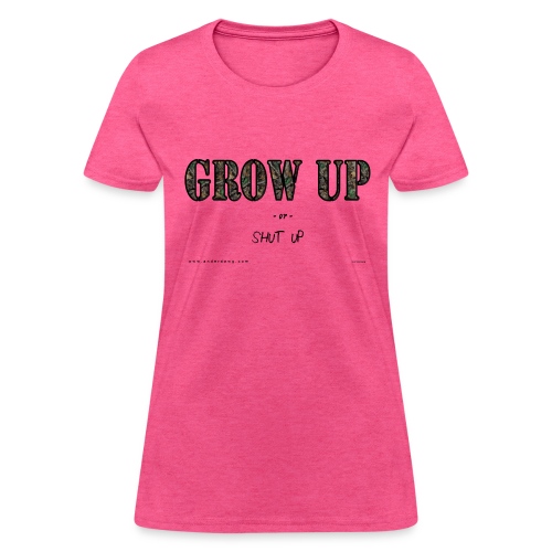 Grow Up or Shut Up - Women's T-Shirt