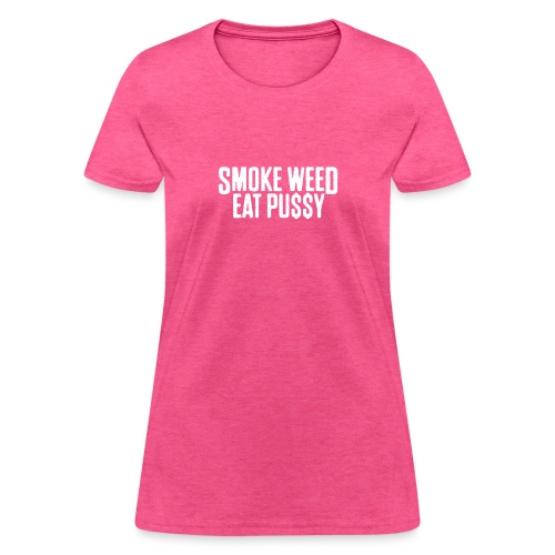 Smoke Weed Eat Pussy - Women's T-Shirt