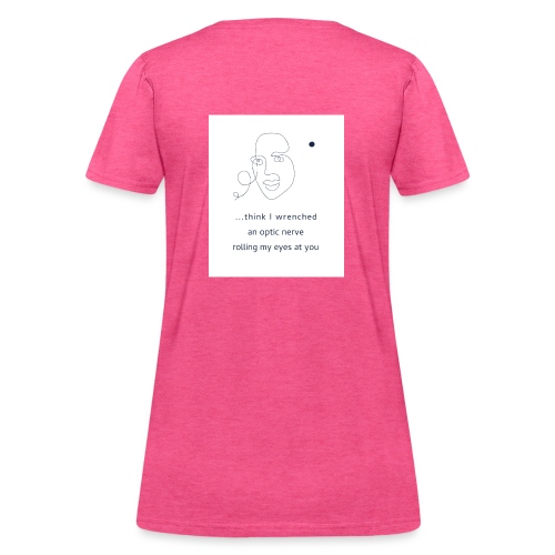 Think I Wrenched an Optic Nerve - Women's T-Shirt