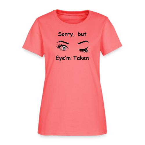 Sorry but Eye m Taken - Women's T-Shirt