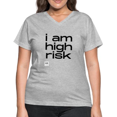 i am high risk - Women's V-Neck T-Shirt