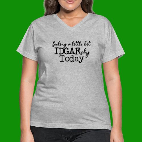 IDGAFishy Today - Women's V-Neck T-Shirt