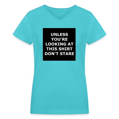 UNLESS YOU'RE LOOKING AT THIS SHIRT, DON'T STARE - Women's V-Neck T-Shirt