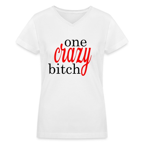 One Crazy Bitch - Women's V-Neck T-Shirt
