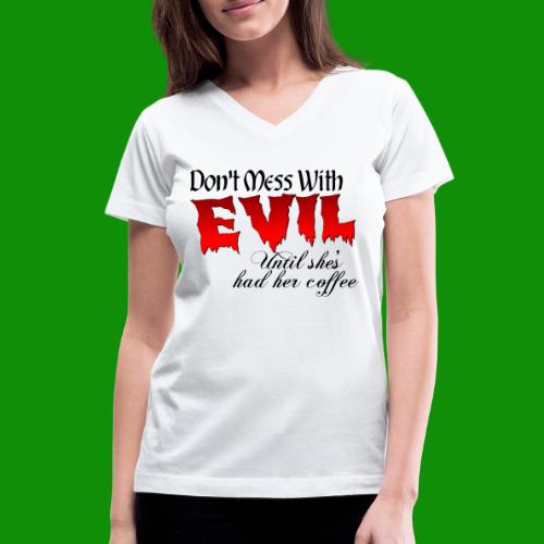 Don't Mess With Evil Until She's Had Her Coffee - Women's V-Neck T-Shirt