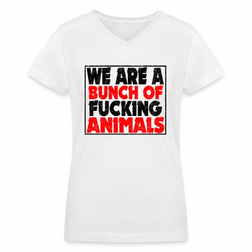 Cooler We Are A Bunch Of Fucking Animals Saying - Women's V-Neck T-Shirt