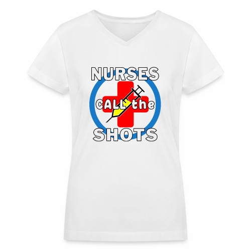 Nurses Call the Shots RN CRNA LPN ER CNS OR FNP. - Women's V-Neck T-Shirt