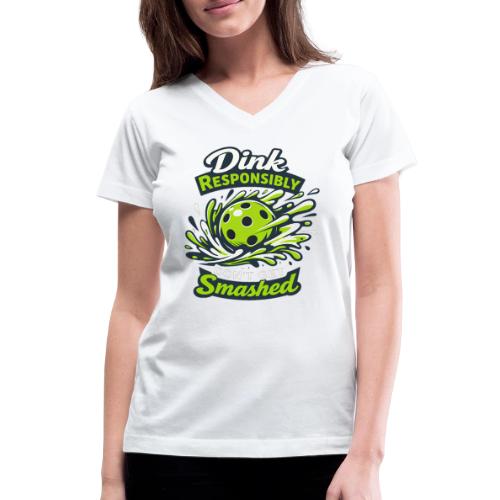 Dink Responsibly Don’t Get Smashed Pickleball Art - Women's V-Neck T-Shirt