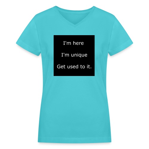 I'M HERE, I'M UNIQUE, GET USED TO IT. - Women's V-Neck T-Shirt