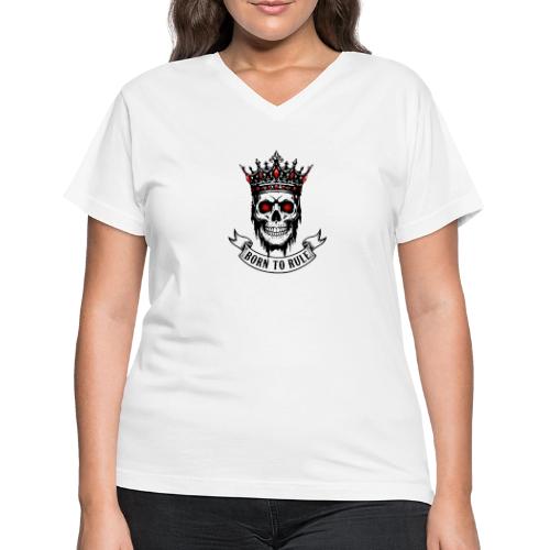 Born to Rule Skull King - Women's V-Neck T-Shirt