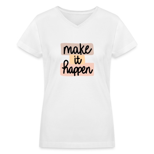 Make It Happen! - Women's V-Neck T-Shirt