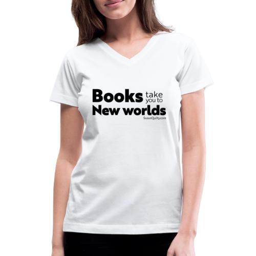 Books Take You to New Worlds (black text) - Women's V-Neck T-Shirt