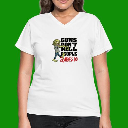 Guns Don't Kill People, Zombies Do - Women's V-Neck T-Shirt