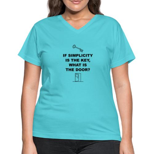 If simplicity is the key what is the door - Women's V-Neck T-Shirt