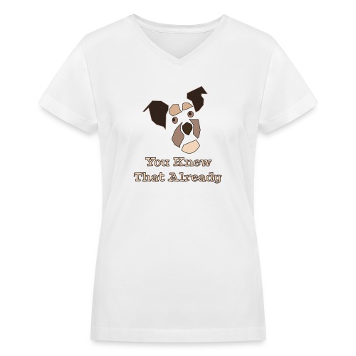 You Knew That Already: Attitude Dog - Women's V-Neck T-Shirt