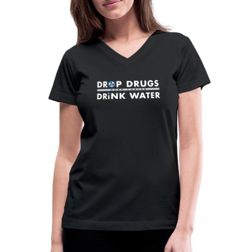 Drop Drugs Drink Water - Women's V-Neck T-Shirt