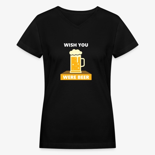 wish you were beer - Women's V-Neck T-Shirt