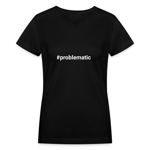 #problematic - Women's V-Neck T-Shirt