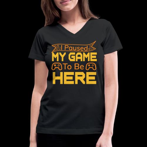 I Paused My Game To Be Here - Women's V-Neck T-Shirt