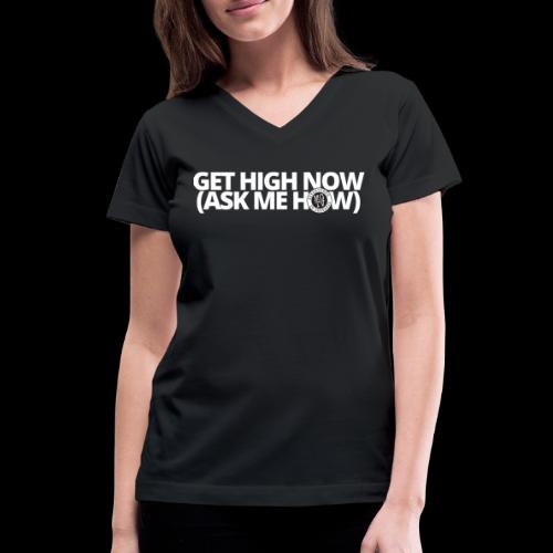 GET HIGH NOW (ask me how) - Women's V-Neck T-Shirt
