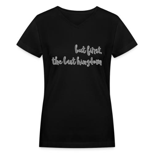 but first the last kingdom - Women's V-Neck T-Shirt