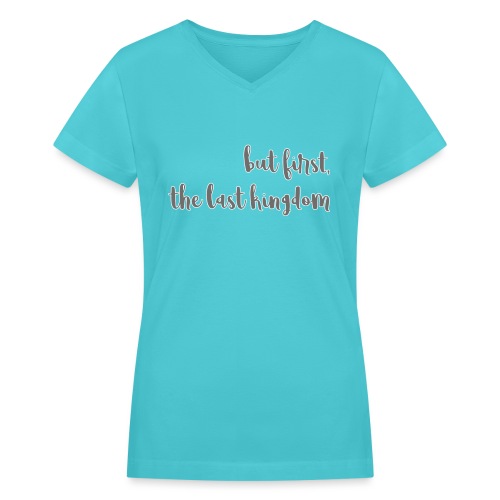 but first the last kingdom - Women's V-Neck T-Shirt